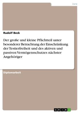 Beck |  Der große und kleine Pflichtteil unter besonderer Betrachtung der Einschränkung der Testierfreiheit und des aktiven und passiven Vermögensschutzes nächster Angehöriger | Buch |  Sack Fachmedien