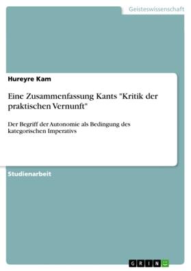 Kam |  Eine Zusammenfassung Kants "Kritik der praktischen Vernunft" | Buch |  Sack Fachmedien