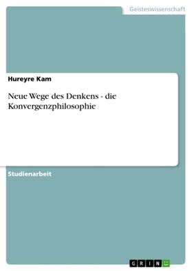 Kam |  Neue Wege des Denkens - die Konvergenzphilosophie | Buch |  Sack Fachmedien