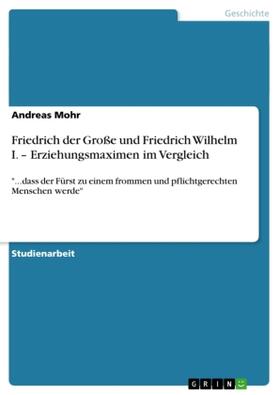 Mohr |  Friedrich der Große und Friedrich Wilhelm I. - Erziehungsmaximen im Vergleich | Buch |  Sack Fachmedien