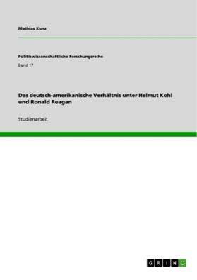 Kunz |  Das deutsch-amerikanische Verhältnis unter Helmut Kohl und Ronald Reagan | Buch |  Sack Fachmedien
