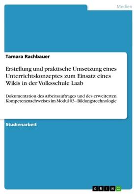 Rachbauer |  Erstellung und praktische Umsetzung eines Unterrichtskonzeptes zum Einsatz eines Wikis in der Volksschule Laab | Buch |  Sack Fachmedien