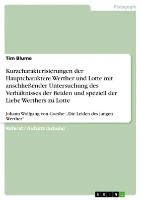 Blume |  Kurzcharakterisierungen der Hauptcharaktere Werther und Lotte mit anschließender Untersuchung des Verhältnisses der Beiden und speziell der Liebe Werthers zu Lotte | eBook | Sack Fachmedien