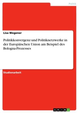 Wegener |  Politikkonvergenz und Politiknetzwerke in der Europäischen Union am Beispiel des Bologna-Prozesses | Buch |  Sack Fachmedien