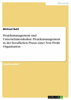 Buhl |  Projektmanagement und Unternehmenskultur: Projektmanagement in der beruflichen Praxis einer Non Profit Organisation | eBook | Sack Fachmedien