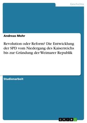 Mohr |  Revolution oder Reform? Die Entwicklung der SPD vom Niedergang des Kaiserreichs bis zur Gründung der Weimarer Republik | Buch |  Sack Fachmedien