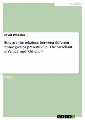Wheeler |  How are the relations between different ethnic groups presented in 'The Merchant of Venice' and 'Othello'? | eBook | Sack Fachmedien