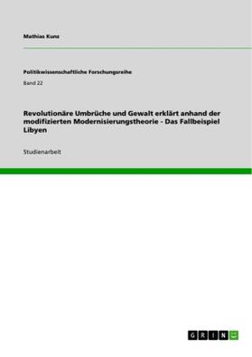 Kunz |  Revolutionäre Umbrüche und Gewalt erklärt anhand der modifizierten Modernisierungstheorie - Das Fallbeispiel Libyen | Buch |  Sack Fachmedien