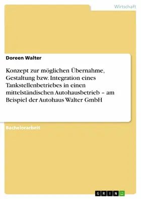 Walter |  Konzept zur möglichen Übernahme, Gestaltung bzw. Integration eines Tankstellenbetriebes in einen mittelständischen Autohausbetrieb – am Beispiel der Autohaus Walter GmbH | eBook | Sack Fachmedien