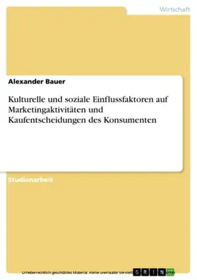 Bauer |  Kulturelle und soziale Einflussfaktoren auf Marketingaktivitäten und Kaufentscheidungen des Konsumenten | eBook | Sack Fachmedien