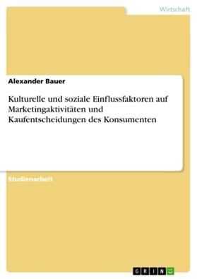 Bauer |  Kulturelle und soziale Einflussfaktoren auf Marketingaktivitäten und Kaufentscheidungen des Konsumenten | Buch |  Sack Fachmedien