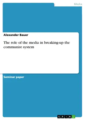 Bauer |  The role of the media in breaking-up the communist system | eBook | Sack Fachmedien