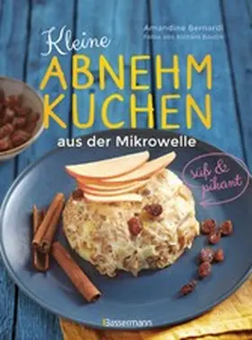 Bernadi |  Kleine Abnehmkuchen - süß & pikant - die besten Rezepte für kalorienarme Schüsselkuchen aus der Mikrowelle | eBook | Sack Fachmedien