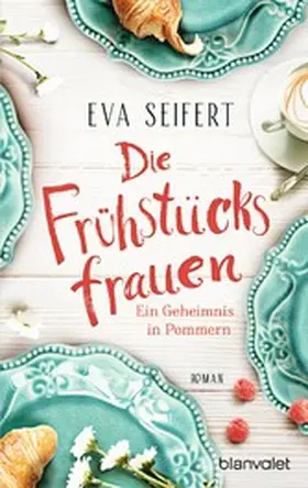 Seifert |  Die Frühstücksfrauen - Ein Geheimnis in Pommern | eBook | Sack Fachmedien
