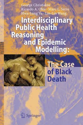 Christakos / Olea / Wang |  Interdisciplinary Public Health Reasoning and Epidemic Modelling: The Case of Black Death | Buch |  Sack Fachmedien