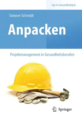 Schmidt | Anpacken – Projektmanagement in Gesundheitsberufen | Buch | 978-3-642-16967-0 | sack.de