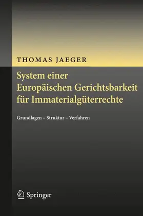 Jaeger |  System einer Europäischen Gerichtsbarkeit für Immaterialgüterrechte | Buch |  Sack Fachmedien