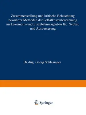 Schlesinger / Lewandowsky / Alzheimer |  Zusammenstellung und kritische Beleuchtung bewährter Methoden der Selbstkostenberechnung im Lokomotiv- und Eisenbahnwagenbau für Neubau und Ausbesserung | Buch |  Sack Fachmedien