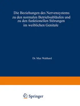 Walthard |  Die Beziehungen des Nervensystems zu den normalen Betriebsabläufen und zu den funktionellen Störungen im weiblichen Genitale | eBook | Sack Fachmedien