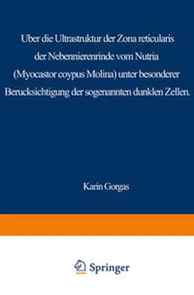 Gorgas |  Über die Ultrastruktur der Zona reticularis der Nebennierenrinde vom Nutria (Myocastor coypus Molina) unter besonderer Berücksichtigung der sog. dunklen Zellen | eBook | Sack Fachmedien
