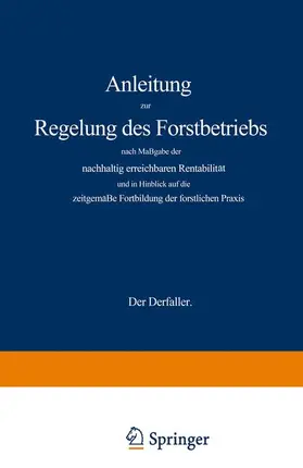 Wagener | Anleitung zur Regelung des Forstbetriebs nach Maßgabe der nachhaltig erreichbaren Rentabilität und in Hinblick auf die zeitgemäße Fortbildung der forstlichen Praxis | Buch | 978-3-642-51205-6 | sack.de