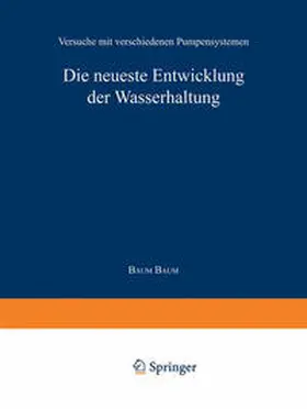 Baum |  Die neueste Entwicklung der Wasserhaltung. Versuche mit verschiedenen Pumpensystemen | Buch |  Sack Fachmedien