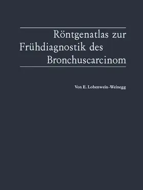Lobenwein-Weinegg |  Röntgenatlas zur Frühdiagnostik des Bronchuscarcinom | Buch |  Sack Fachmedien