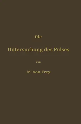 Frey |  Die Untersuchung des Pulses und ihre Ergebnisse in gesunden und kranken Zuständen | Buch |  Sack Fachmedien