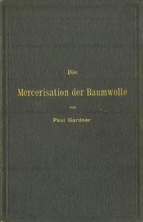 Gardner |  Die Mercerisation der Baumwolle mit specieller Berücksichtigung der in- und ausländischen Patente | Buch |  Sack Fachmedien