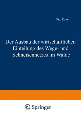 Kaiser |  Der Ausbau der wirtschaftlichen Einteilung des Wege- und Schneisennetzes im Walde | Buch |  Sack Fachmedien