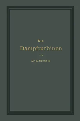 Stodola |  Die Dampfturbinen mit einem Anhange über die Aussichten der Wärmekraftmaschinen und über die Gasturbine | Buch |  Sack Fachmedien