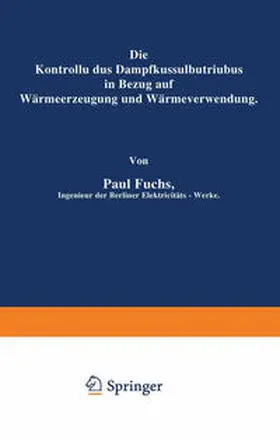 Fuchs |  Die Kontrolle des Dampfkesselbetriebes in Bezug auf Wärmeerzeugung und Wärmeverwendung | eBook | Sack Fachmedien