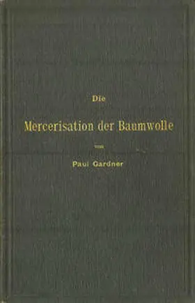 Gardner |  Die Mercerisation der Baumwolle mit specieller Berücksichtigung der in- und ausländischen Patente | eBook | Sack Fachmedien