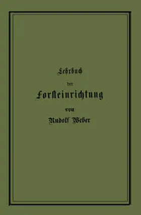 Weber | Lehrbuch der Forsteinrichtung mit besonderer Berücksichtigung der Zuwachsgesetze der Waldbäume | E-Book | sack.de