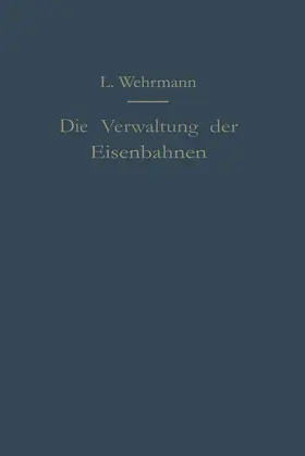 Wehrmann |  Die Verwaltung der Eisenbahnen | Buch |  Sack Fachmedien