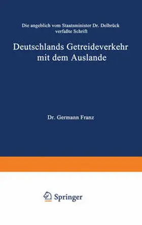 Franz |  Die angeblich von Staatsminister Dr. Delbrück verfaßte Schrift Deutschlands Getreideverkehr mit dem Auslande vor dem Forum der Kritik | eBook | Sack Fachmedien