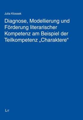 Klossek |  Diagnose, Modellierung und Förderung literarischer Kompetenz am Beispiel der Teilkompetenz "Charaktere" | Buch |  Sack Fachmedien