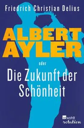 Delius |  Albert Ayler oder Die Zukunft der Schönheit | eBook | Sack Fachmedien