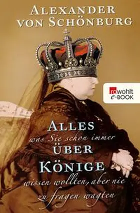 Schönburg |  Alles, was Sie schon immer über Könige wissen wollten, aber nie zu fragen wagten | eBook | Sack Fachmedien