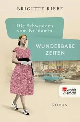 Riebe |  Die Schwestern vom Ku'damm: Wunderbare Zeiten | eBook | Sack Fachmedien