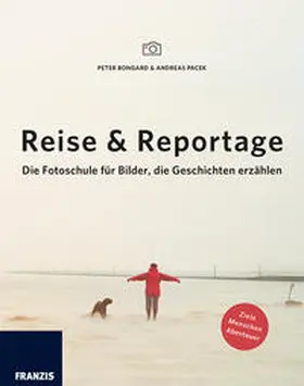 Bongard / Pacek |  Reise & Reportage: Die Fotoschule für die Bilder, die Geschichten erzählen. | Buch |  Sack Fachmedien