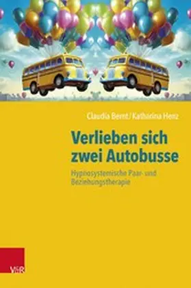 Bernt / Henz | Verlieben sich zwei Autobusse: Hypnosystemische Paar- und Beziehungstherapie | E-Book | sack.de