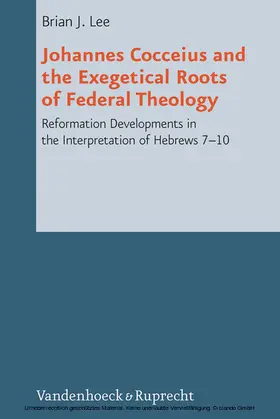 Lee |  Johannes Cocceius and the Exegetical Roots of Federal Theology | eBook | Sack Fachmedien
