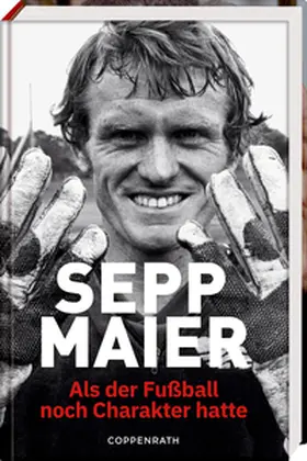 Maier |  Sepp Maier - Als der Fußball noch Charakter hatte | Buch |  Sack Fachmedien