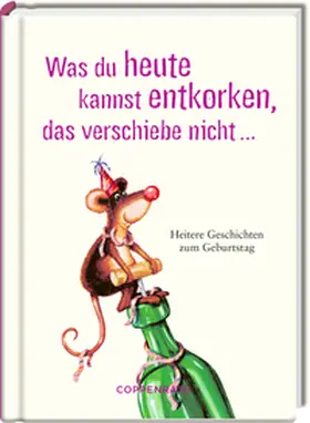  Was du heute kannst entkorken, das verschiebe nicht ... | Buch |  Sack Fachmedien