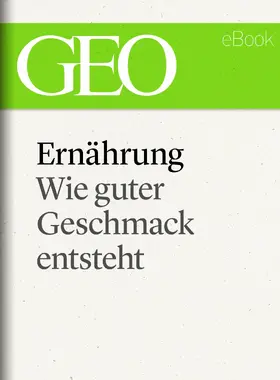 GEO |  Ernährung: Wie guter Geschmack entsteht (GEO eBook Single) | eBook | Sack Fachmedien