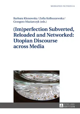 Kolbuszewska / Klonowska / Maziarczyk |  (Im)perfection Subverted, Reloaded and Networked: Utopian Discourse across Media | eBook | Sack Fachmedien