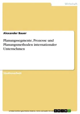 Bauer |  Planungssegmente, Prozesse und Planungsmethoden internationaler Unternehmen | eBook | Sack Fachmedien