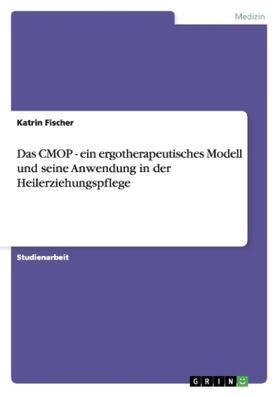 Fischer |  Das CMOP - ein ergotherapeutisches Modell und seine Anwendung in der Heilerziehungspflege | Buch |  Sack Fachmedien
