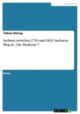 Döring |  Sachsen zwischen 1763 und 1831. Sachsens Weg in "Die Moderne"? | Buch |  Sack Fachmedien